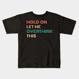 Hold On Let Me Overthink This Kids T-Shirt